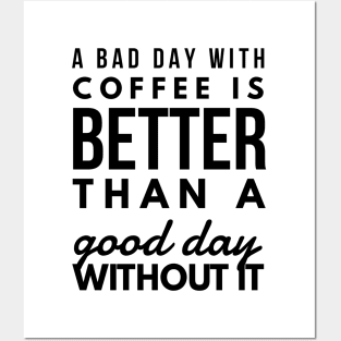 A bad day with coffee is better than a good day without it Posters and Art